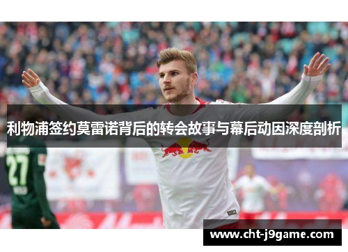 利物浦签约莫雷诺背后的转会故事与幕后动因深度剖析