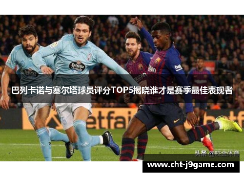 巴列卡诺与塞尔塔球员评分TOP5揭晓谁才是赛季最佳表现者