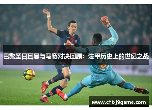 巴黎圣日耳曼与马赛对决回顾：法甲历史上的世纪之战