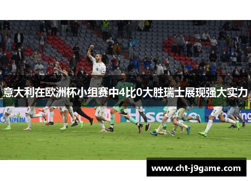 意大利在欧洲杯小组赛中4比0大胜瑞士展现强大实力