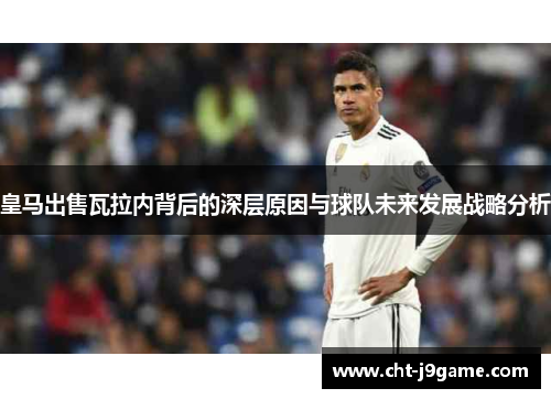 皇马出售瓦拉内背后的深层原因与球队未来发展战略分析 皇马出售瓦拉内背后的深层原因与球队未来发展战略分析