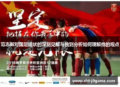 范志毅对国足现状的深刻见解与独到分析如何理解他的观点