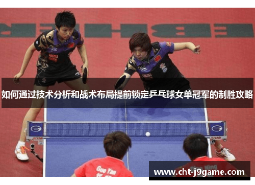 如何通过技术分析和战术布局提前锁定乒乓球女单冠军的制胜攻略