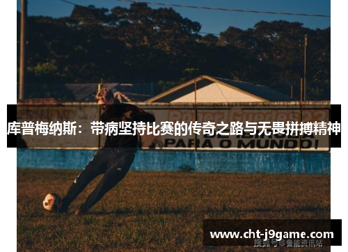 库普梅纳斯：带病坚持比赛的传奇之路与无畏拼搏精神