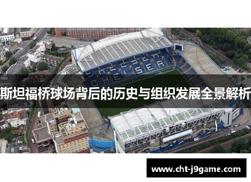 斯坦福桥球场背后的历史与组织发展全景解析