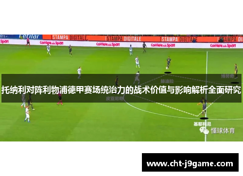 托纳利对阵利物浦德甲赛场统治力的战术价值与影响解析全面研究