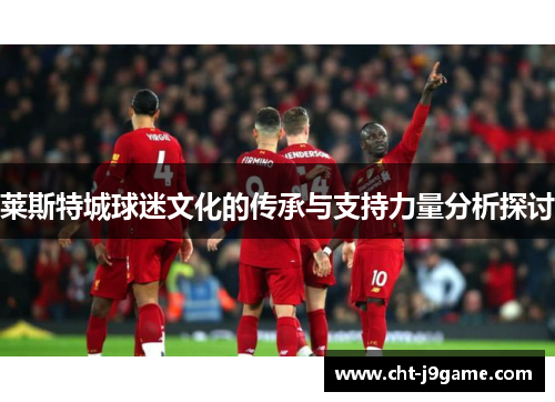 莱斯特城球迷文化的传承与支持力量分析探讨