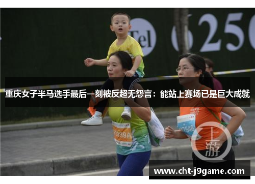 重庆女子半马选手最后一刻被反超无怨言：能站上赛场已是巨大成就